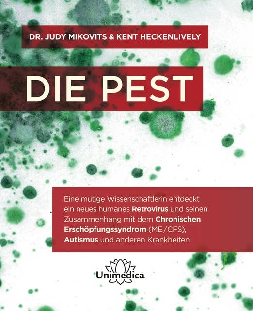 Die Pest: Eine mutige Wissenschaftlerin entdeckt ein neues humanes Retrovirus und seinen Zusammenhang mit dem Chronischen Erschöpfungssyndrom (ME/CFS), Autismus und anderen Krankheiten