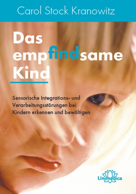 Das empfindsame Kind: Sensorische Integrations- und Verarbeitungsstörungen bei Kindern erkennen und bewältigen
