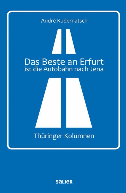 Das Beste an Erfurt ist die Autobahn nach Jena: Thüringer Kolumnen