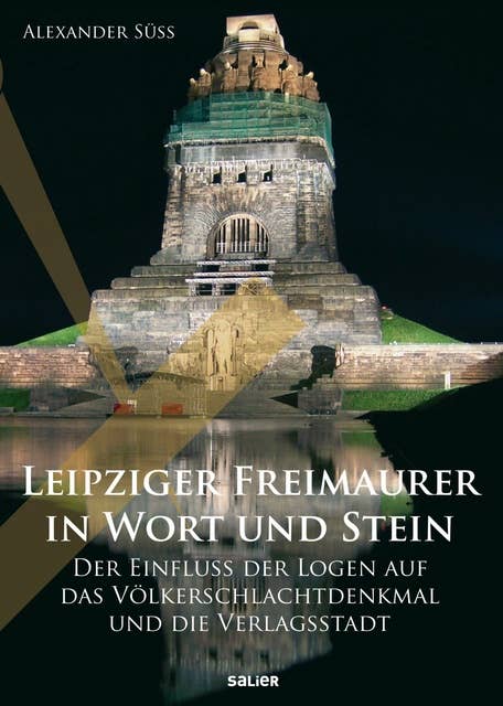 Leipziger Freimaurer in Wort und Stein: Der Einfluss der Logen auf das Völkerschlachtdenkmal und die Verlagsstadt