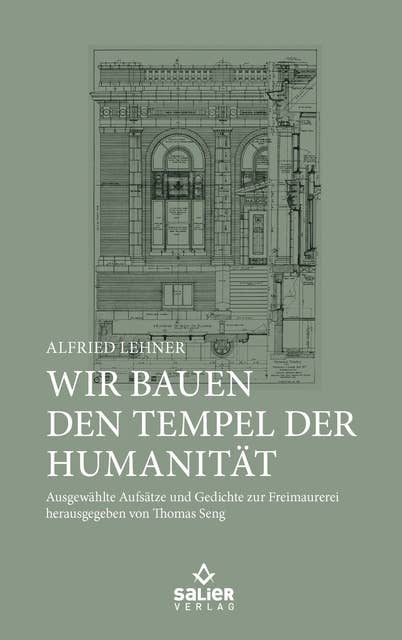 Wir bauen den Tempel der Humanität: Ausgewählte Aufsätze und Gedichte zur Freimaurerei