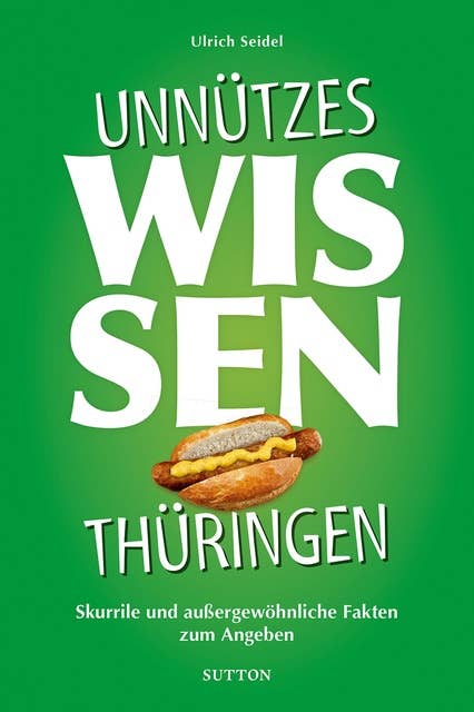 Unnützes Wissen Thüringen.: Skurrile, abwegige und lustige Fakten für Besserwisser und Alleskenner