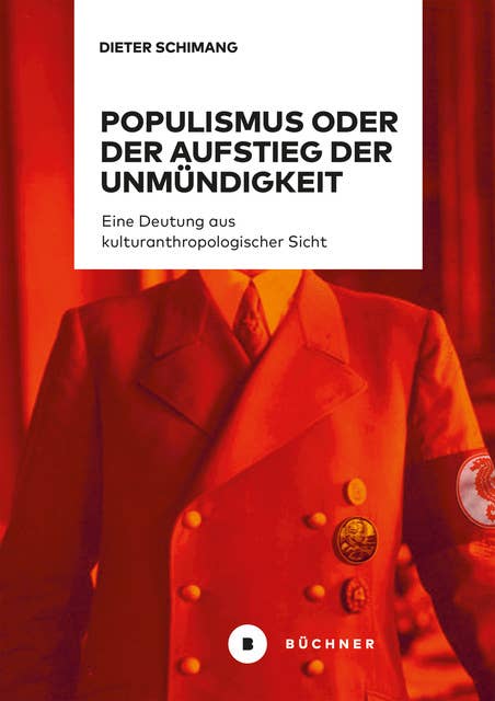 Populismus oder der Aufstieg der Unmündigkeit: Eine Deutung aus kulturanthropologischer Sicht