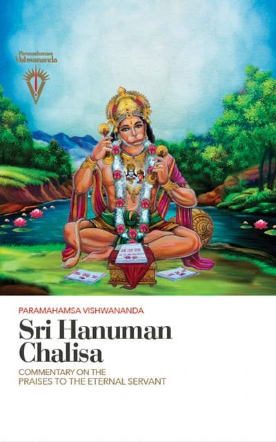 Sri Hanuman Chalisa: Commentary on the Praises to the Eternal Servant