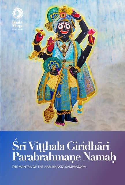Śrī Viṭṭhala Giridhāri Parabrahmaṇe Namaḥ: The Mantra of the Hari Bhakta Sampradaya