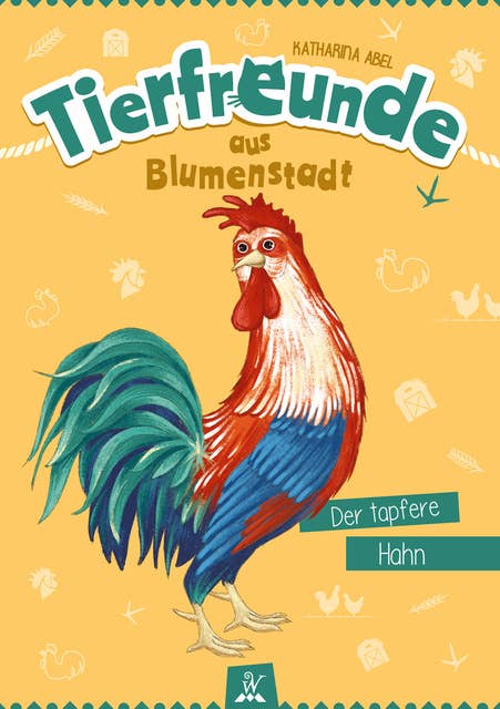 Tierfreunde aus Blumenstadt : Der tapfere Hahn: Tiergeschichten für Kinder - Ein Abenteuer mit einem Hahn