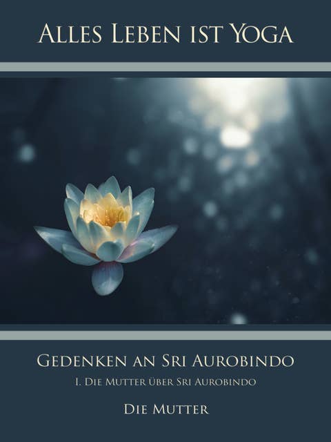 Gedenken an Sri Aurobindo (1): I. Die Mutter über Sri Aurobindo