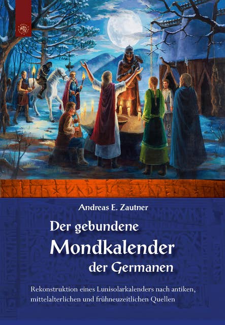 Der gebundene Mondkalender der Germanen: Rekonstruktion eines Lunisolarkalenders nach antiken, mittelalterlichen und frühneuzeitlichen Quellen