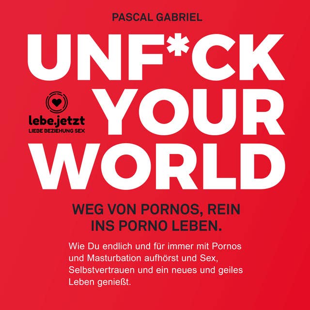 Unfuck your world: Weg von Pronos, rein ins Prono Leben (Hörbuch Ratgeber): Weg von Pornos, rein ins porno Leben.