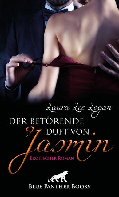 Der betörende Duft von Jasmin | Erotischer Roman: In der Affäre mit Jasmin darf er seine lang unterdrückten Wünsche ausleben …