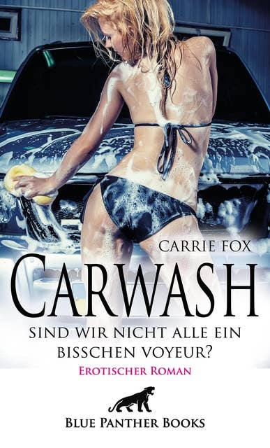 Carwash – sind wir nicht alle ein bisschen Voyeur? | Erotischer Roman: Der einfache Autowasch-Nebenjob avanciert zur Kunst des sexy Carwash ...