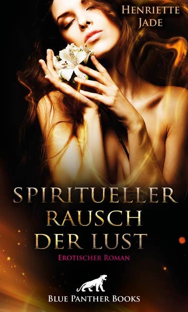 Spiritueller Rausch der Lust | Erotischer Roman: Sie findet Zugang zu einer ihr neuen Welt voll sexueller Passion ...