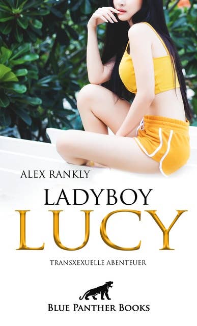 LadyBoy Lucy | Transsexuelle Abenteuer: Entdecke mit der transsexuellen Lucy bisher verborgene Seiten Deiner Sexualität …