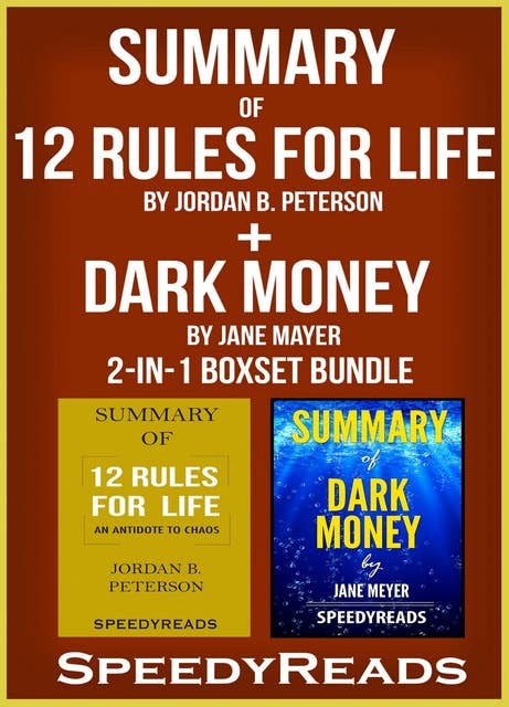 Summary of 12 Rules for Life: An Antidote to Chaos by Jordan B. Peterson + Summary of Dark Money by Jane Mayer, 2-in-1 Boxset Bundle
