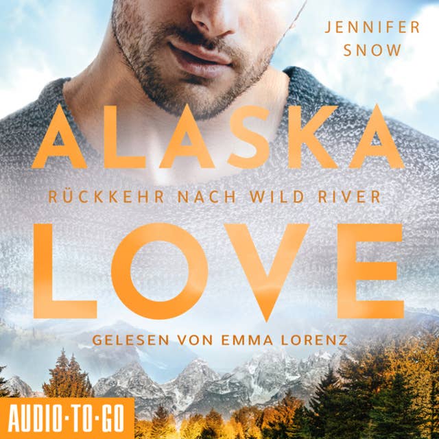 Rückkehr nach Wild River - Alaska Love, Band 3 (ungekürzt)