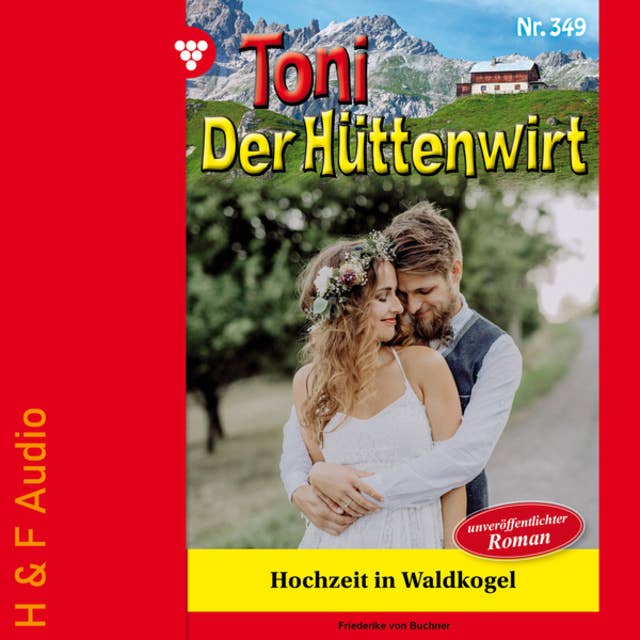 Hochzeit in Waldkogel - Toni der Hüttenwirt, Band 349 (ungekürzt)