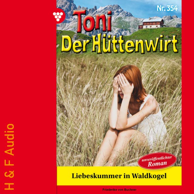 Liebeskummer in Waldkogel - Toni der Hüttenwirt, Band 354 (ungekürzt)