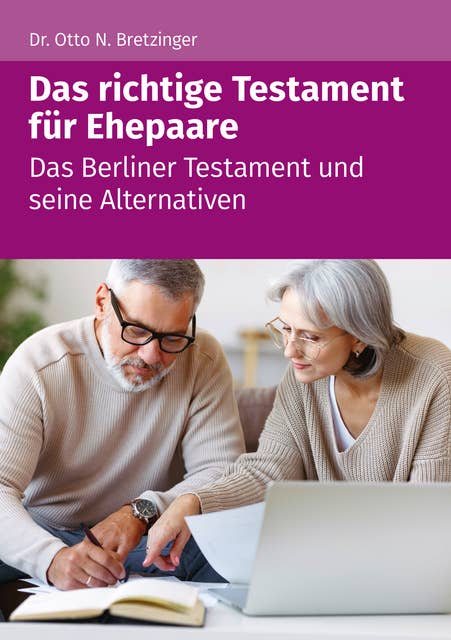 Das richtige Testament für Ehepaare: Das Berliner Testament und seine Alternativen