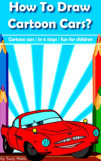 How to draw cartoon cars?: Draw cartoon cars in just 6 steps, fun for children, improve kids creativity