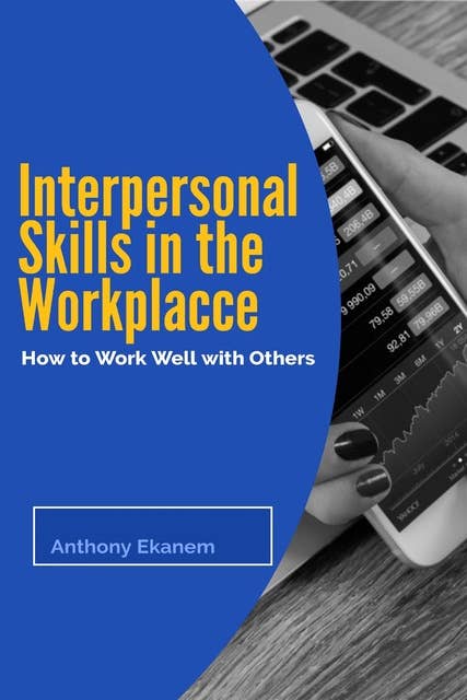 Interpersonal Skills in the Workplace: How to Work Well with Others