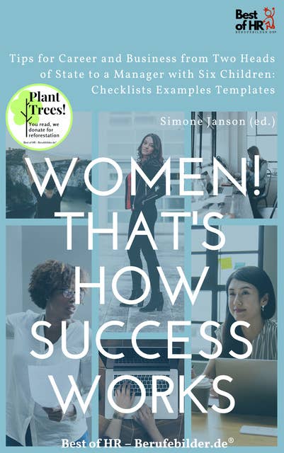 Women! That's How Success Works: Tips for Career and Business from Two Heads of State to a Manager with Six Children: Checklists Examples Templates
