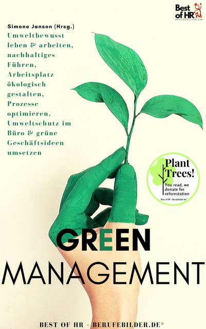 Green Management: Umweltbewusst leben & arbeiten, nachhaltiges Führen, Arbeitsplatz ökologisch gestalten, Prozesse optimieren, Umweltschutz im Büro & grüne Geschäftsideen umsetzen 