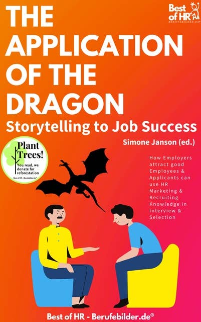 The Application of the Dragon. Storytelling to Job Success: How Employers attract good Employees & Applicants can use HR Marketing & Recruiting Knowledge in Interview & Selection