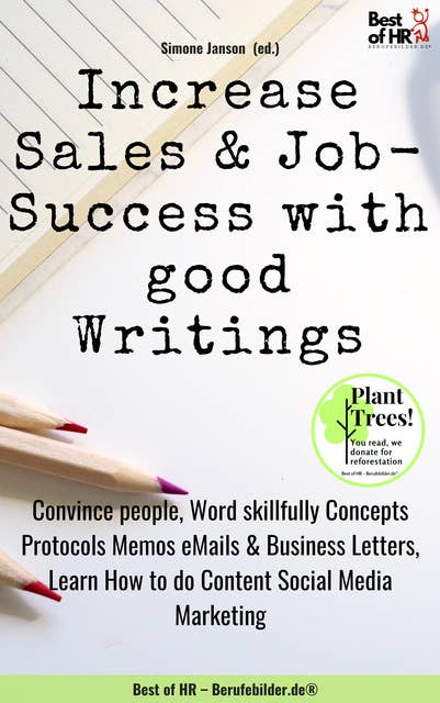 Increase Sales & Job-Success with good Writings: Convince people, Word skillfully Concepts Protocols Memos eMails & Business Letters, Learn How to do Content Social Media Marketing