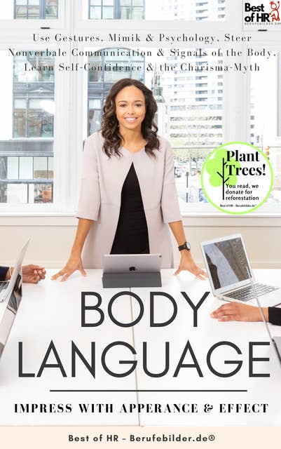 Body Language - Impress with Apperance & Effect: Use Gestures, Mimik & Psychology, Steer Nonverbale Communication & Signals of the Body, Learn Self-Confidence & the Charisma-Myth