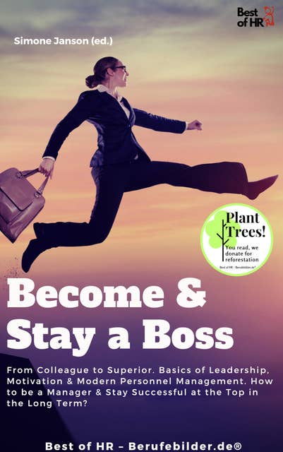 Become & Stay a Boss: From Colleague to Superior. Basics of Leadership, Motivation & Modern Personnel Management. How to be a Manager & Stay Successful at the Top in the Long Term?