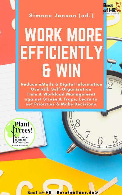 Work more Efficiently & Win: Reduce eMails & Digital Information Overkill, Self-Organisation Time & Workload Management against Stress & Traps, Learn to set Priorities & Make Decisions