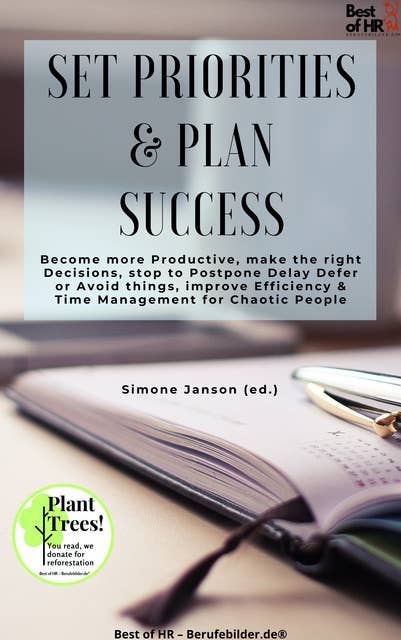 Set Priorities & Plan Success: Become more Productive, make the right Decisions, stop to Postpone Delay Defer or Avoid things, improve Efficiency & Time Management for Chaotic People