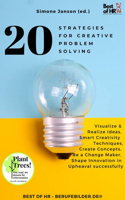 20 Strategies for Creative Problem Solving: Visualize & Realize Ideas, Smart Creativity Techniques, Create Concepts, Be a Change Maker, Shape Innovation in Upheaval successfully