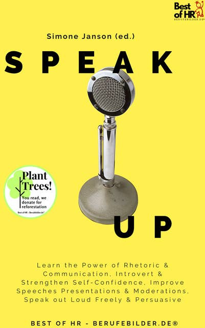 Speak Up: Learn the Power of Rhetoric & Communication, Introvert & Strengthen Self-Confidence, Improve Speeches Presentations & Moderations, Speak out Loud Freely & Persuasive