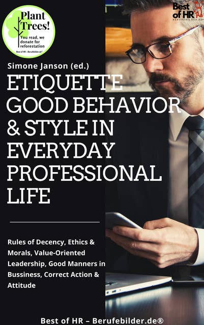Etiquette Good Behavior & Style in Everyday Professional Life: Rules of Decency, Ethics & Morals, Value-Oriented Leadership, Good Manners in Business, Correct Action & Attitude: Rules of Decency, Ethics & Morals, Value-Oriented Leadership, Good Manners in Bussiness, Correct Action & Attitude