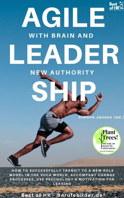 Agile Leadership with Brain and New Authority: How to successfully transit to a new role model in the VUCA world, accompany change processes, use psychology & motivation for leading