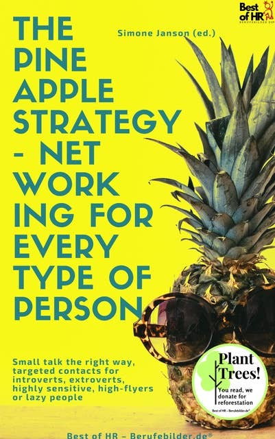 The Pineapple Strategy - Networking for every Type of Person: Small talk the right way, targeted contacts for introverts, extroverts, highly sensitive, high-flyers or lazy people