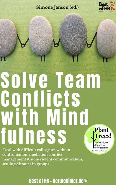 Solve Team Conflicts with Mindfulness: Deal with difficult colleagues without confrontation, mediation conflict management & non-violent communication, settling disputes in groups
