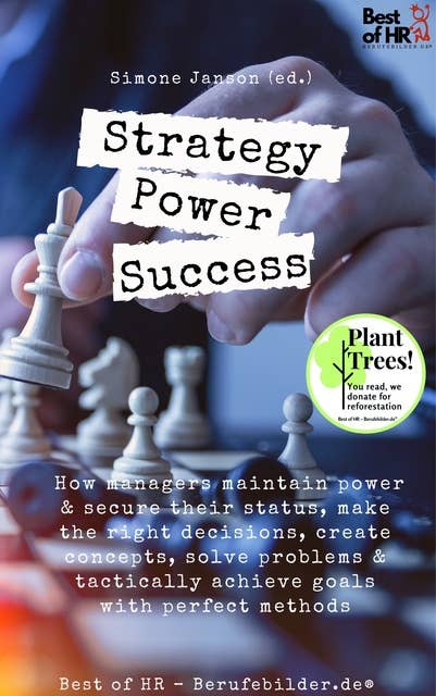 Strategy Power Success: How managers maintain power & secure their status, make the right decisions, create concepts, solve problems & tactically achieve goals with perfect methods