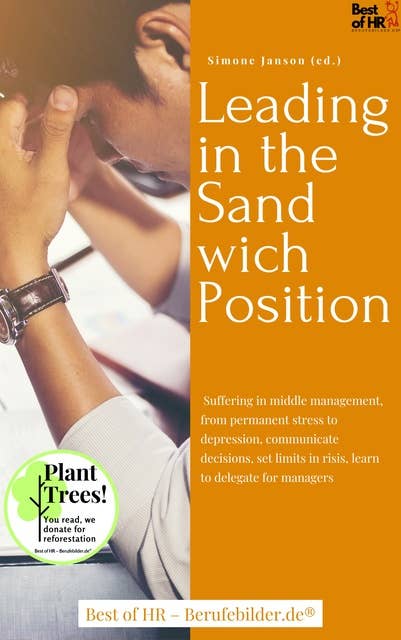 Leading in the Sandwich Position: Suffering in middle management, from permanent stress to depression, communicate decisions, set limits in risis, learn to delegate for managers