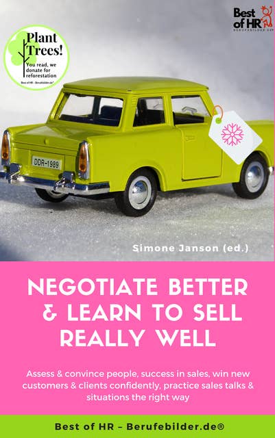 Negotiate Better & Learn to Sell really well: Assess & convince people, success in sales, win new customers & clients confidently, practice sales talks & situations the right way
