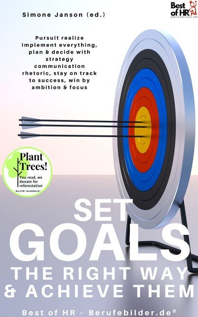 Set Goals the Right Way & Achieve them: Pursuit realize implement everything, plan & decide with strategy communication rhetoric, stay on track to success, win by ambition & focus