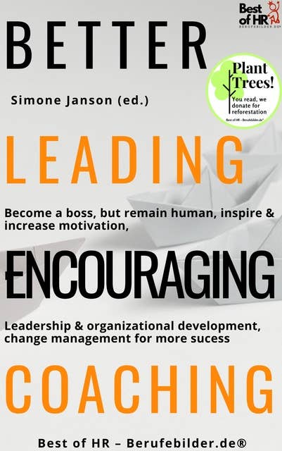 Better Leading Encouraging Coaching: Become a boss, but remain human, inspire & increase motivation, leadership & organizational development, change management for more success: Become a boss, but remain human, inspire & increase motivation, leadership & organizational development, change management for more sucess