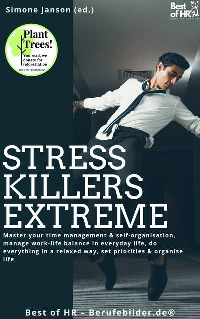Stress-Killers Extreme: Master your time management & self-organisation, manage work-life balance in everyday life, do everything in a relaxed way, set priorities & organise life