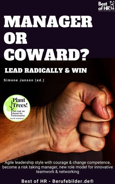 Manager or Coward? Lead Radically & Win: Agile leadership style with courage & change competence, become a risk taking manager, new role model for innovative teamwork & networking