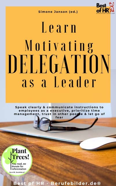 Learn Motivating Delegation as a Leader: Speak clearly & communicate instructions to employees as a executive, prioritize time management, trust in other people & let go of fear