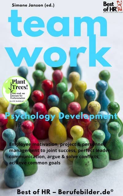 Teamwork Psychology Development: Employee motivation, project & personnel management to joint success, perfect leader-communication, argue & solve conflicts, achieve common goals