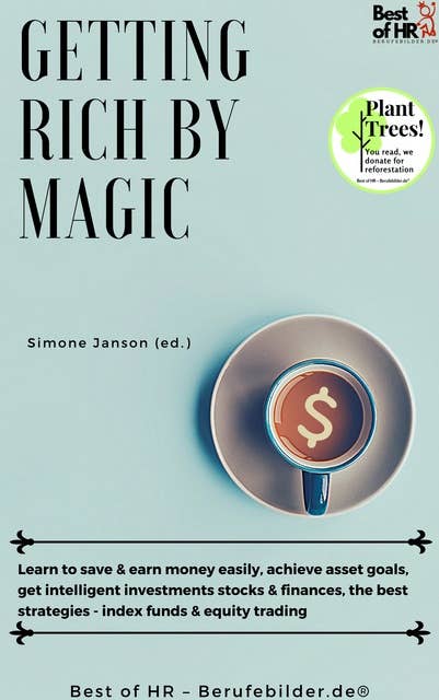 Getting Rich by Magic: Learn to save & earn money easily, achieve asset goals, get intelligent investments stocks & finances, the best strategies - index funds & equity trading