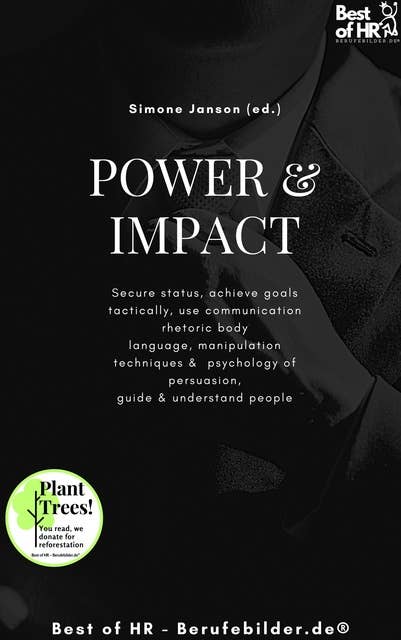 Power & Impact: Secure status, achieve goals tactically, use communication rhetoric body language, manipulation techniques & psychology of persuasion, guide & understand people