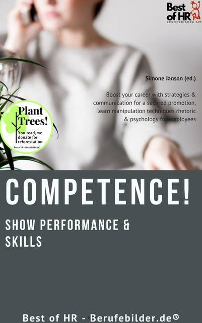 Competence! Show Performance & Skills: Boost your career with strategies & communication for a secured promotion, learn manipulation techniques rhetoric & psychology for employees